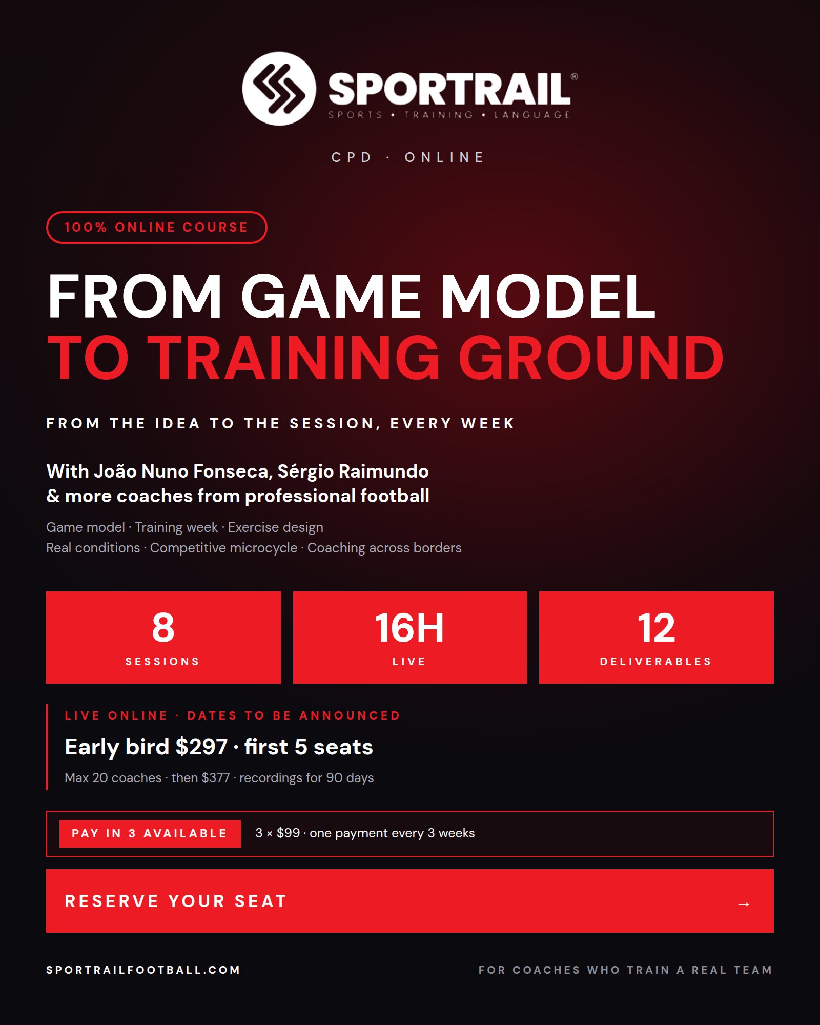From Game Model to Training Ground, Sportrail Football, 8 live online sessions, dates to be announced, with João Nuno Fonseca, Sérgio Raimundo and more coaches from professional football. Early bird $297 for the first 5 seats. 16 hours live, 12 deliverables